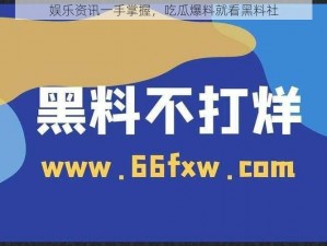 娱乐资讯一手掌握，吃瓜爆料就看黑料社