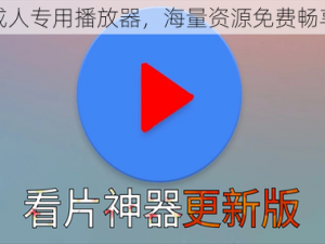 成人专用播放器，海量资源免费畅享