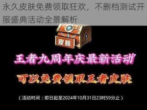 永久皮肤免费领取狂欢，不删档测试开服盛典活动全景解析