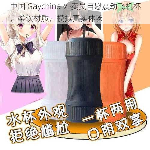 中国 Gaychina 外卖员自慰震动飞机杯，柔软材质，模拟真实体验