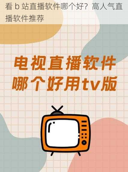 看 b 站直播软件哪个好？高人气直播软件推荐