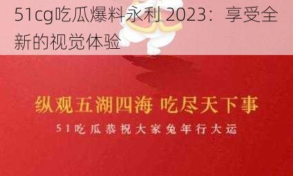 51cg吃瓜爆料永利 2023：享受全新的视觉体验