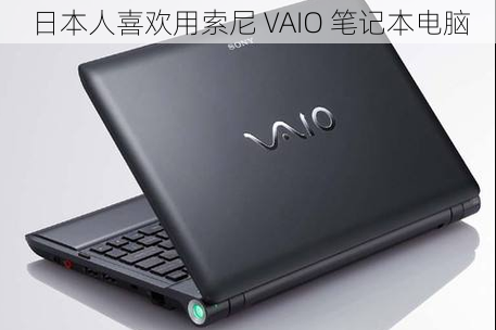 日本人喜欢用索尼 VAIO 笔记本电脑