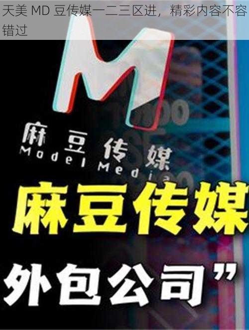 天美 MD 豆传媒一二三区进，精彩内容不容错过